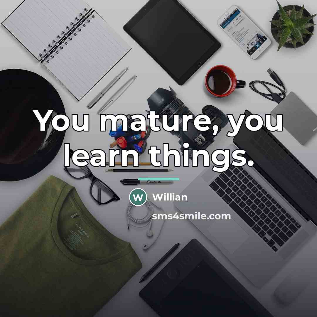 “You mature, you learn things.…” quote by Willian