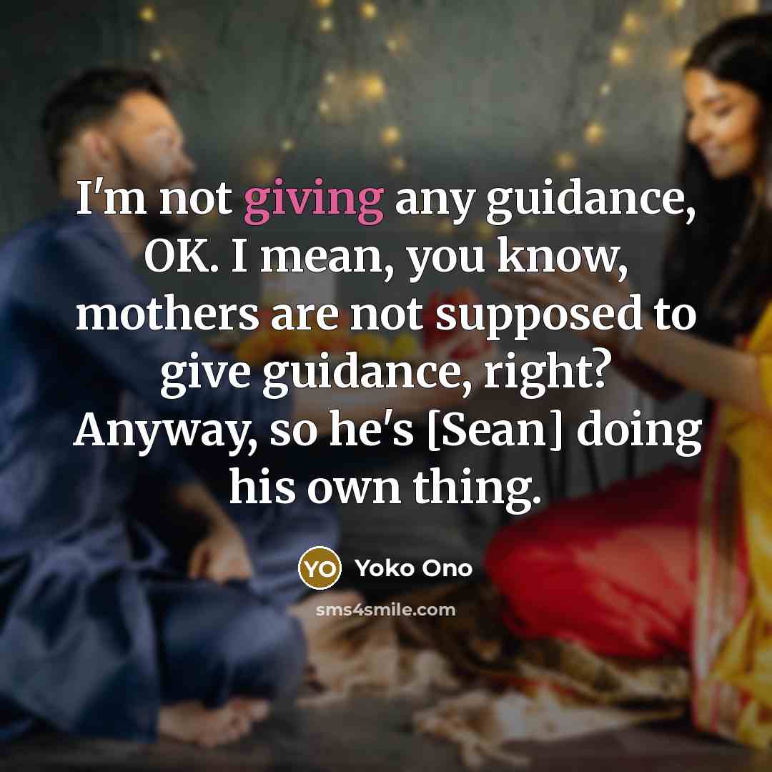 “I'm not giving any guidance, OK. I mean, you know,…” quote by Yoko Ono