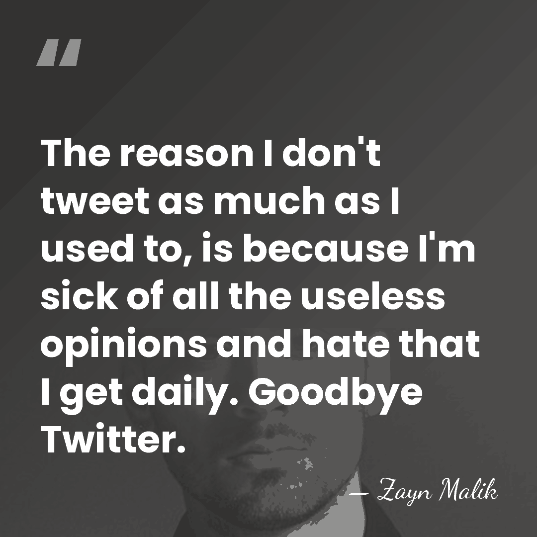 The reason I don't tweet as much as I used to, is&hellip; - Zayn Malik