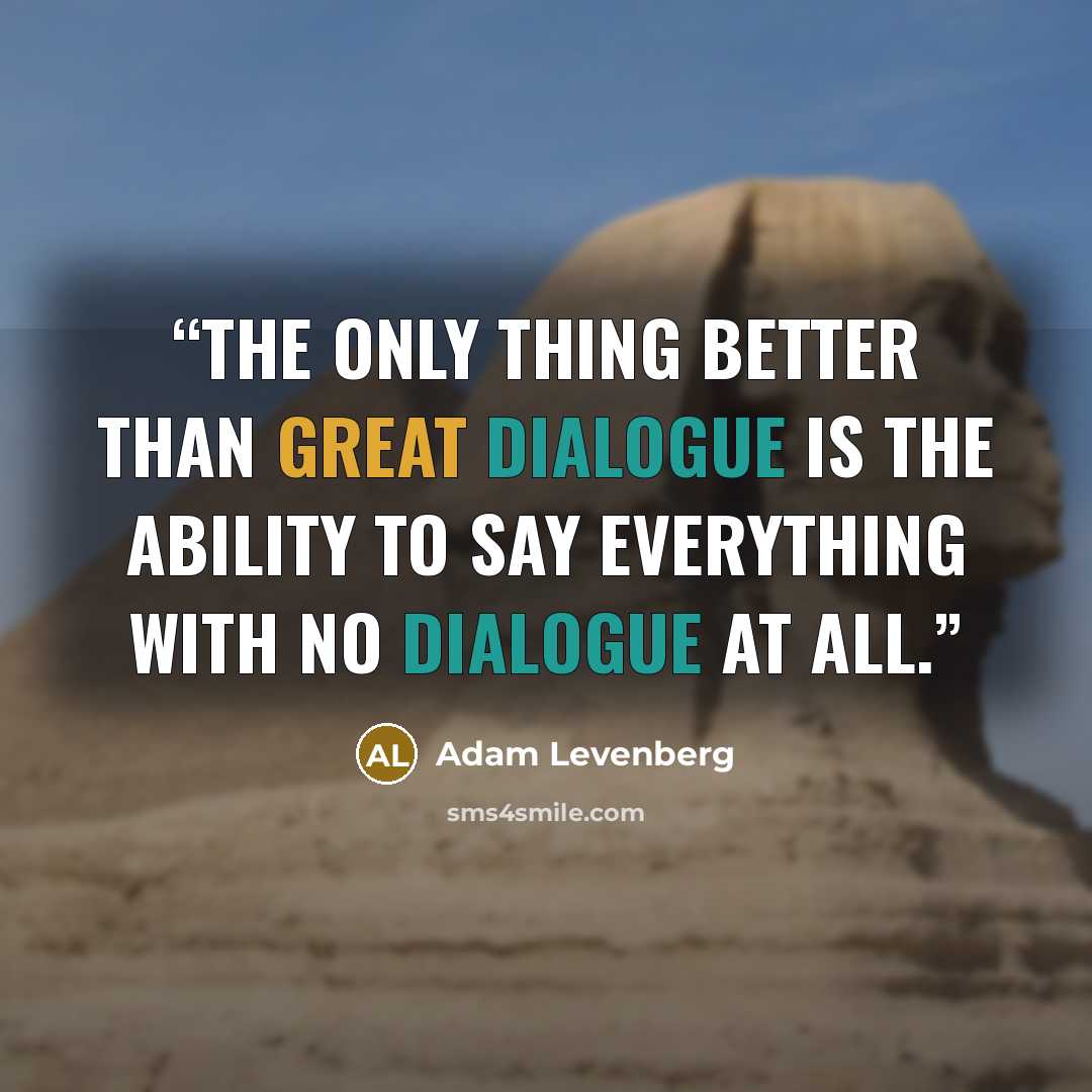 “The only thing better than great dialogue is the ability to say everything with no dialogue at all.” quote by Adam Levenberg