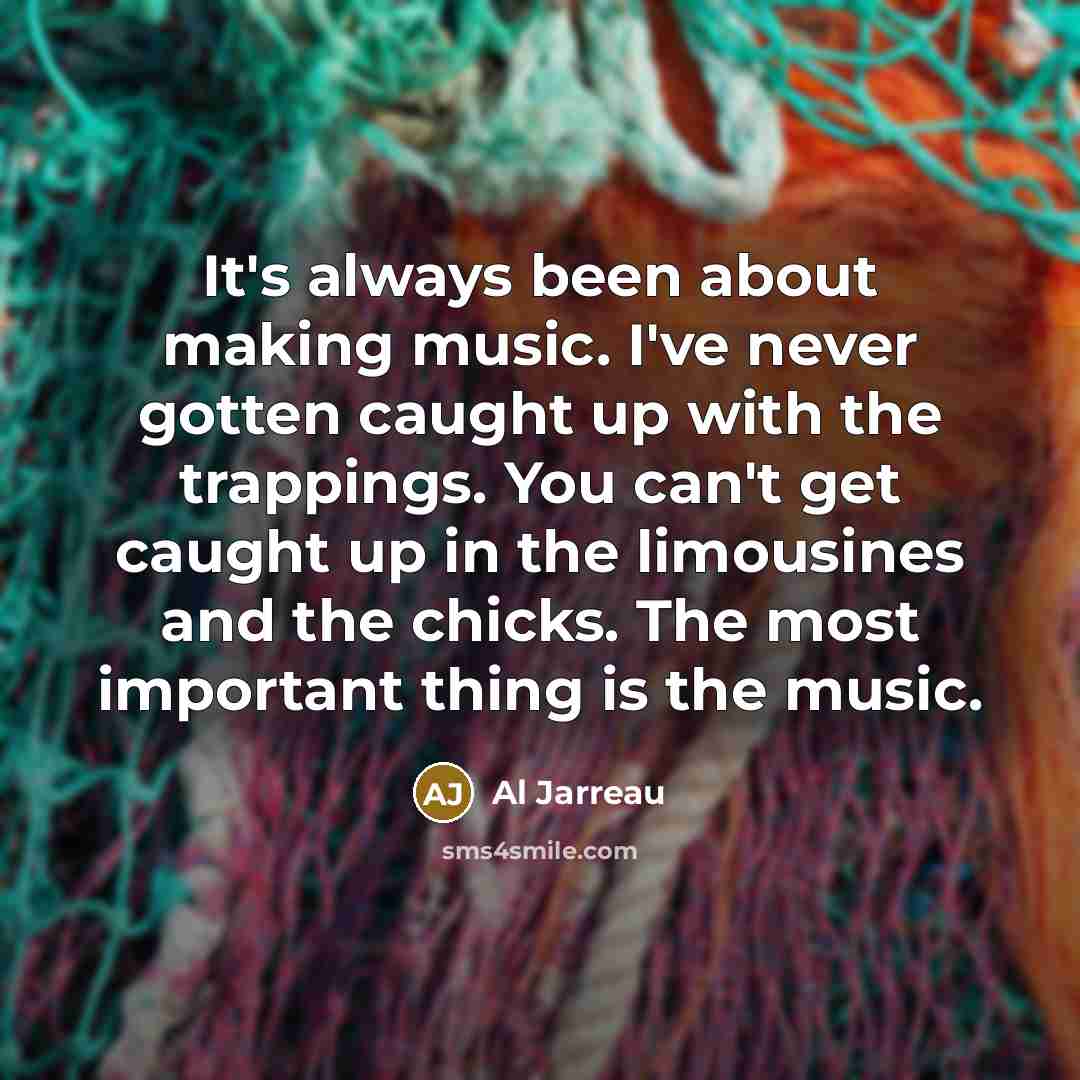 “It's always been about making music. I've never gotten caught…” quote by Al Jarreau