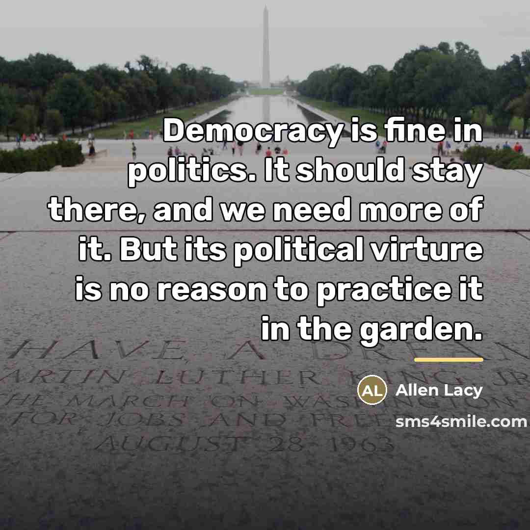 “Democracy is fine in politics. It should stay there, and…” quote by Allen Lacy