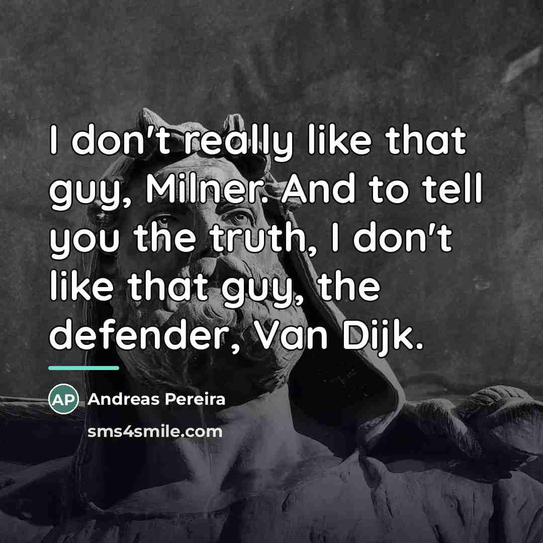 “I don't really like that guy, Milner. And to tell…” quote by Andreas Pereira