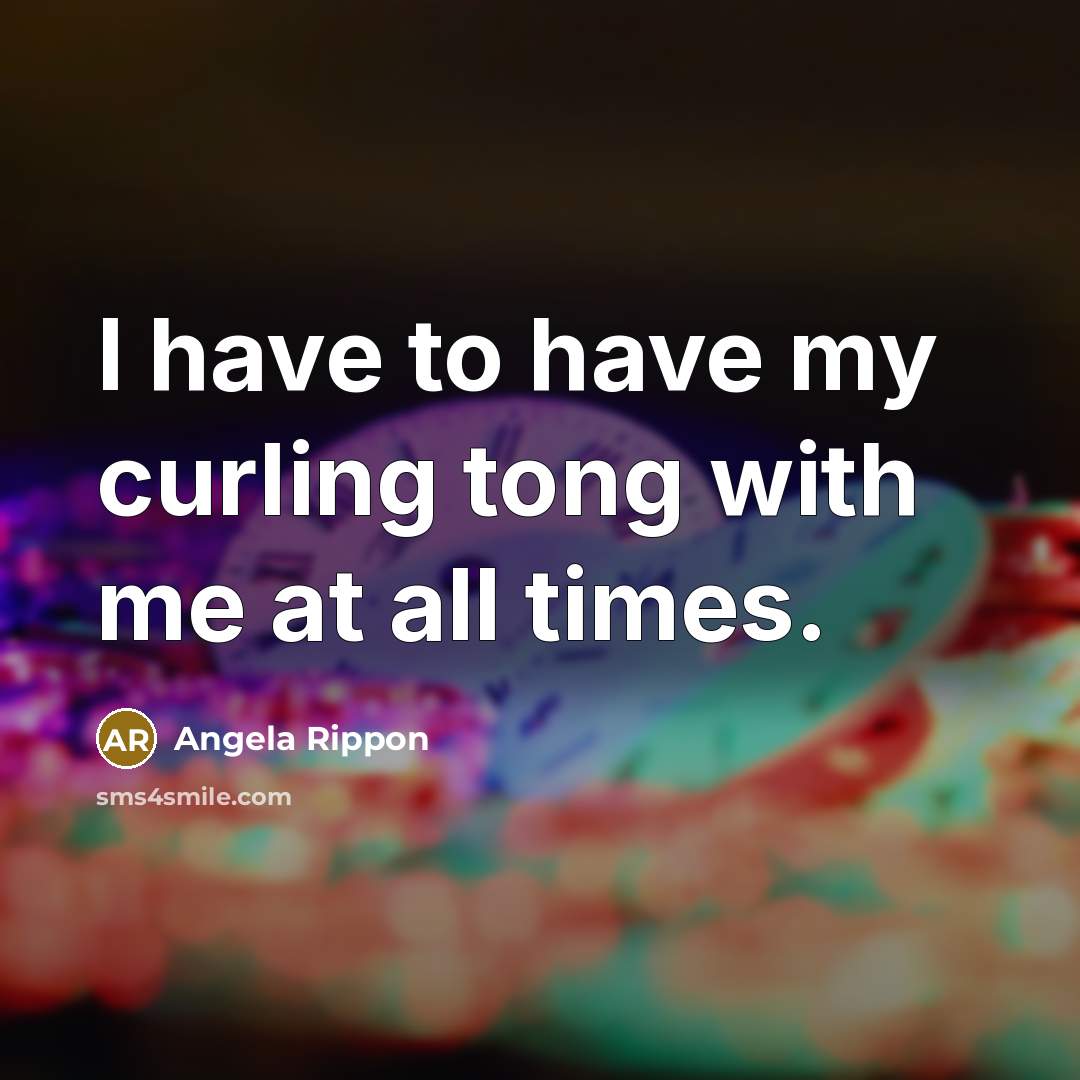 “I have to have my curling tong with me at…” quote by Angela Rippon