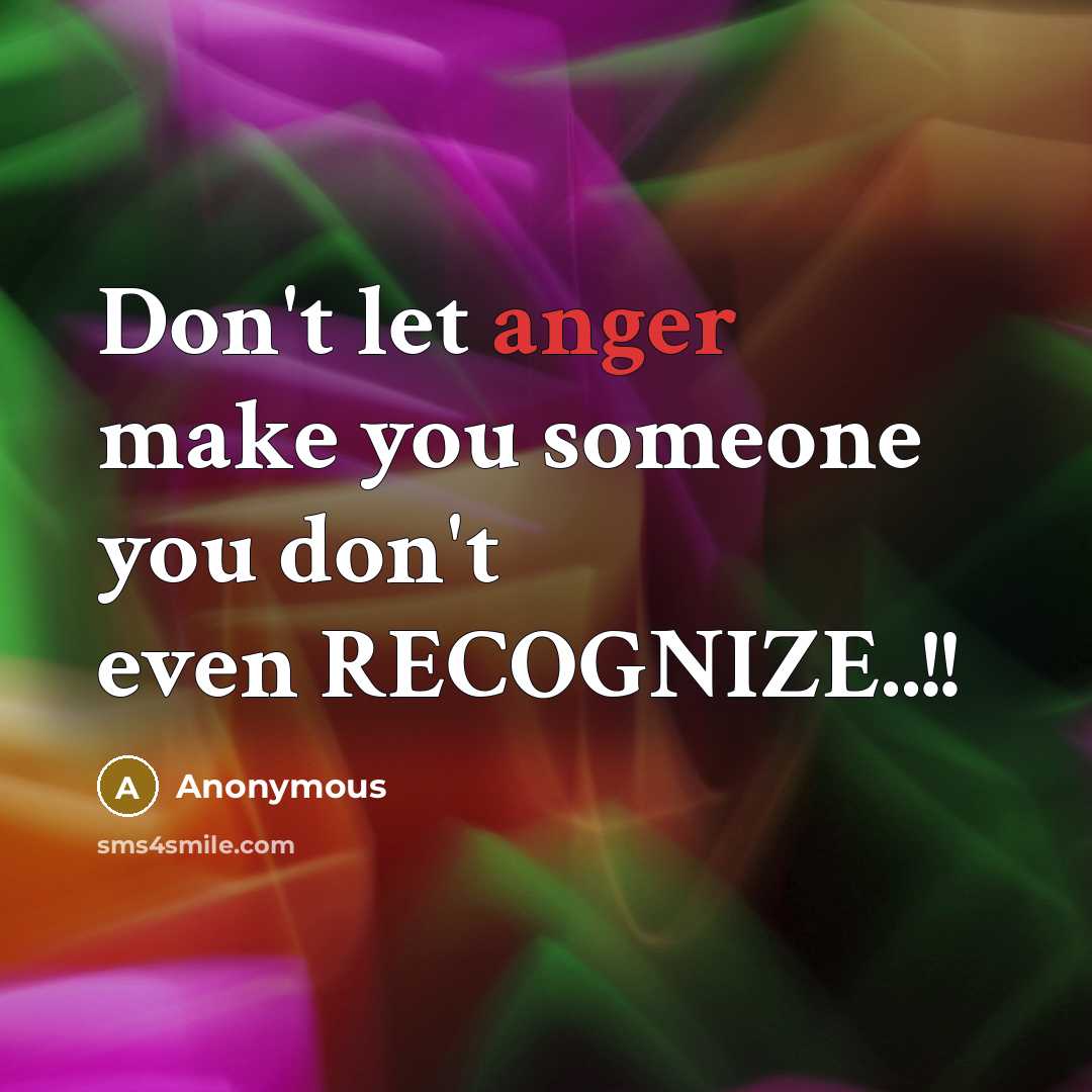“Don't let anger make you someone you don't even RECOGNIZE..!!…” quote by Anonymous