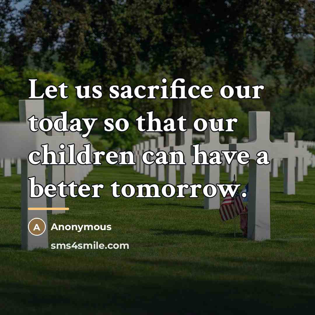 “Let us sacrifice our today so that our children can…” quote by Anonymous