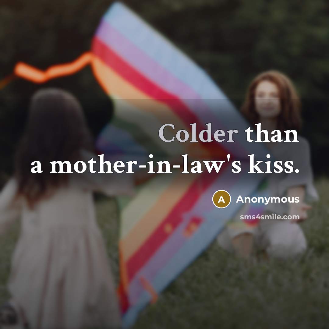 “Colder than a mother-in-law's kiss.…” quote by Anonymous