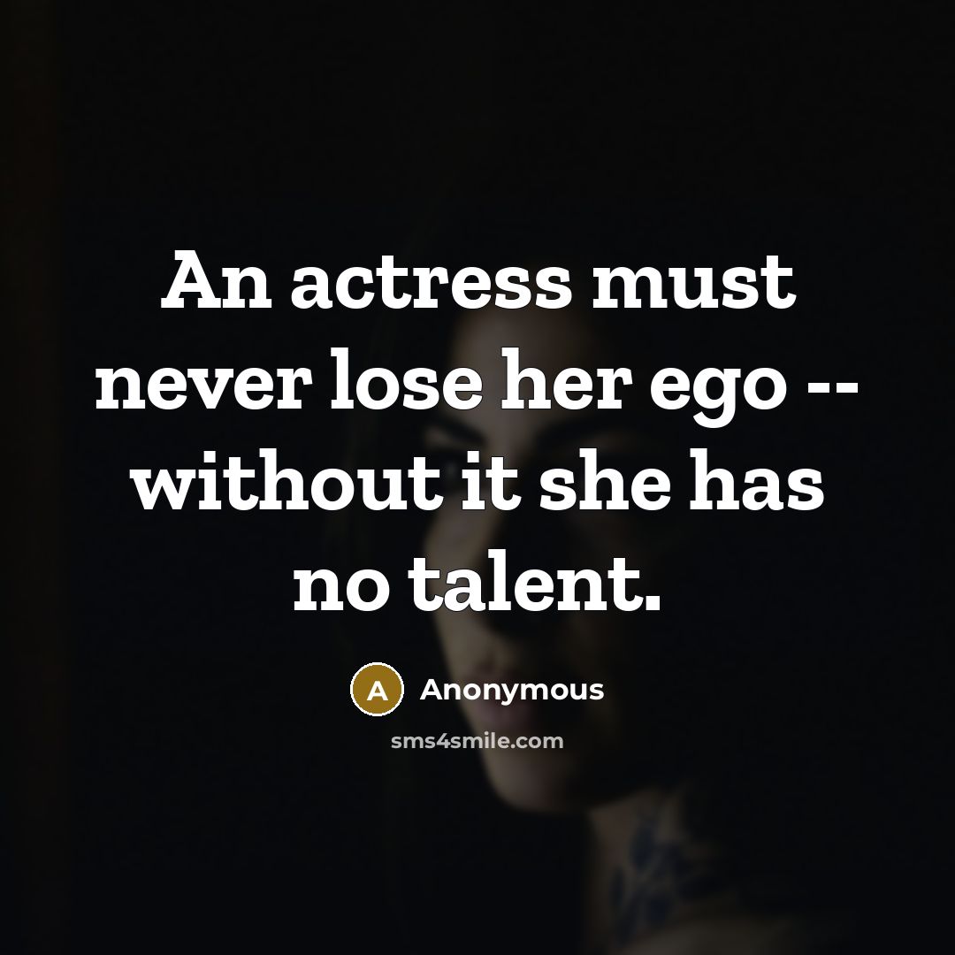 “An actress must never lose her ego -- without it…” quote by Anonymous