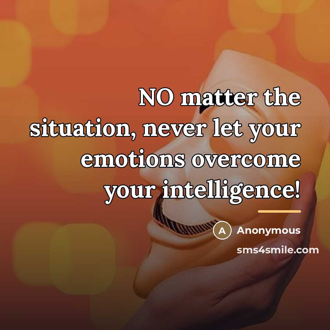 “NO matter the situation, never let your emotions overcome your…” quote by Anonymous