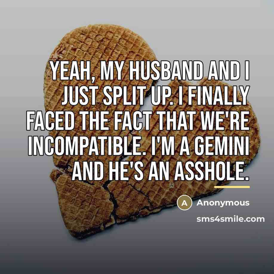 “Yeah, my husband and I just split up. I finally…” quote by Anonymous