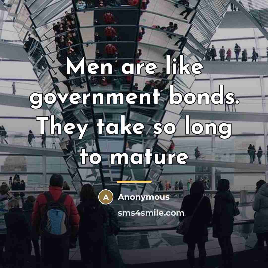 “Men are like government bonds. They take so long to…” quote by Anonymous