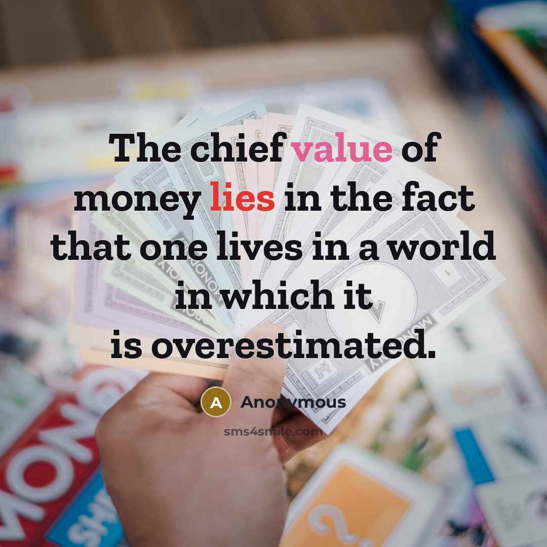 “The chief value of money lies in the fact that…” quote by Anonymous