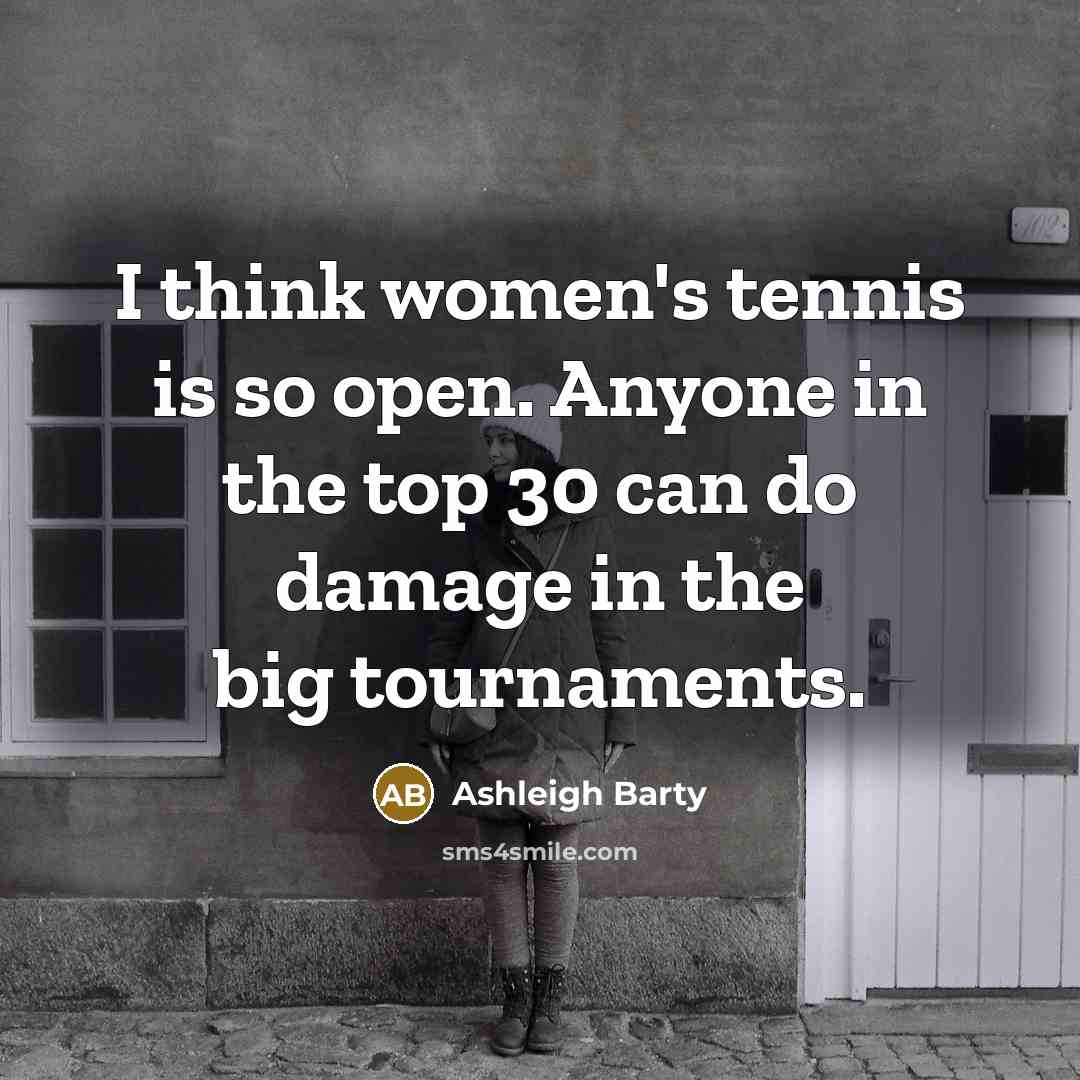 “I think women's tennis is so open. Anyone in the…” quote by Ashleigh Barty