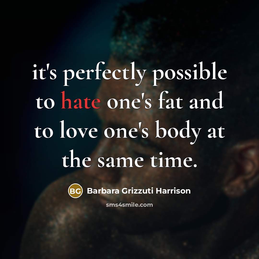 “it's perfectly possible to hate one's fat and to love…” quote by Barbara Grizzuti Harrison