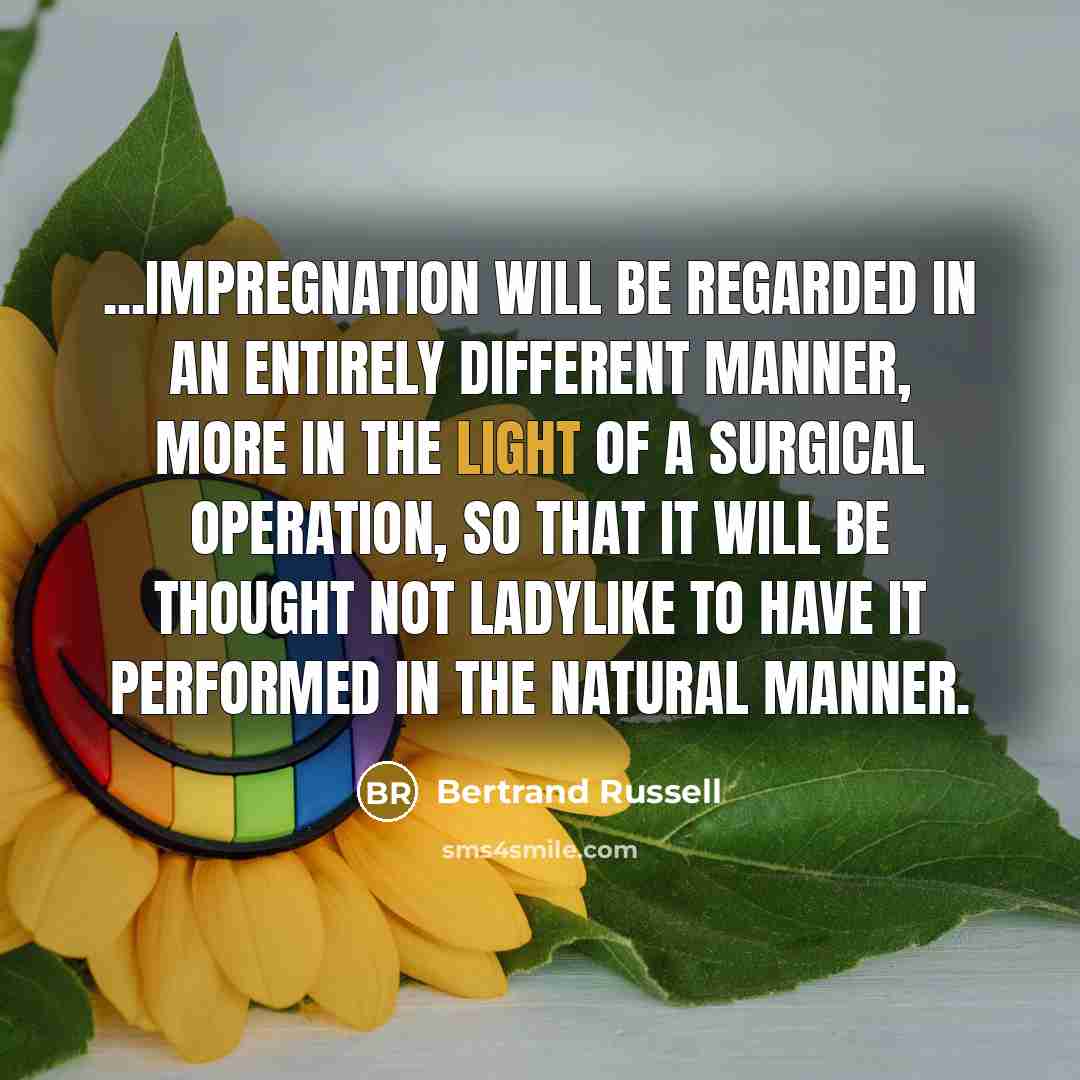 “...impregnation will be regarded in an entirely different manner, more…” quote by Bertrand Russell