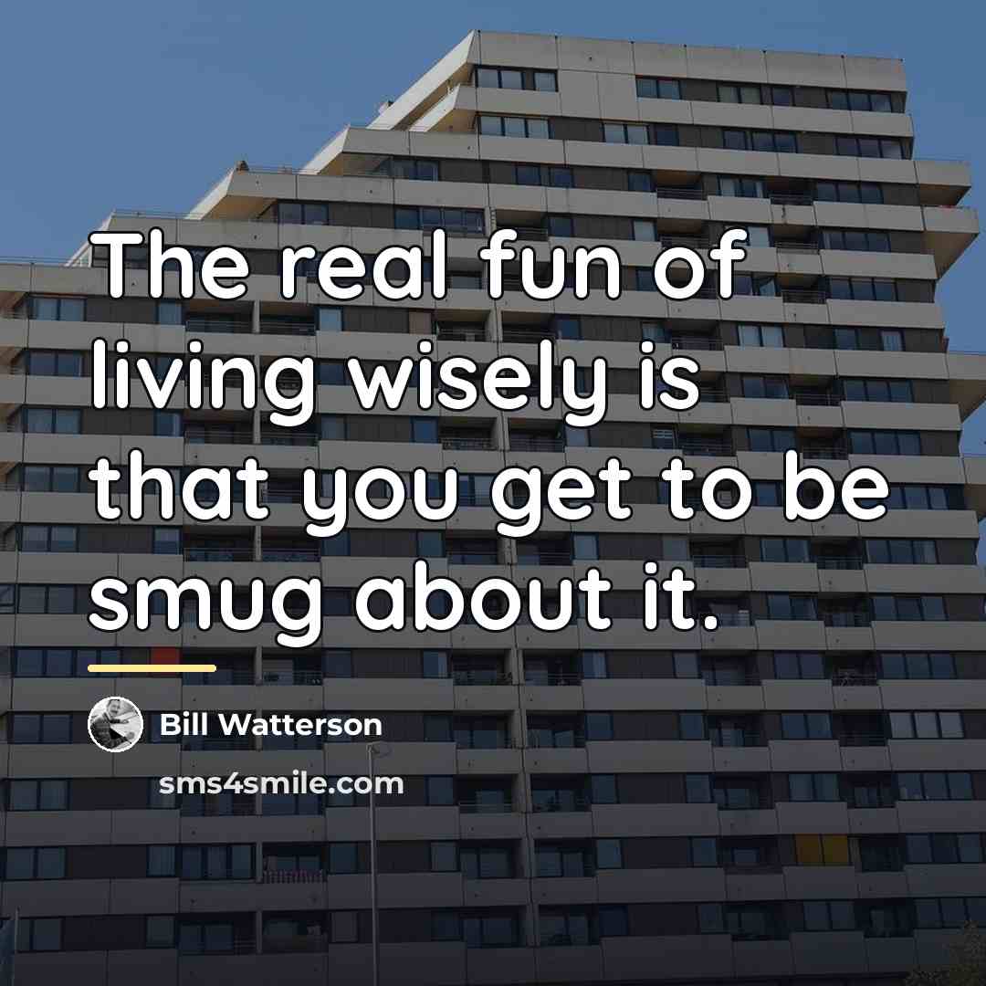 “The real fun of living wisely is that you get…” quote by Bill Watterson