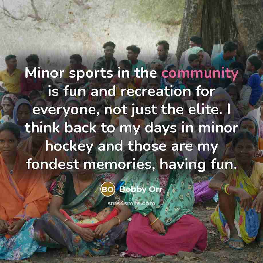 “Minor sports in the community is fun and recreation for…” quote by Bobby Orr