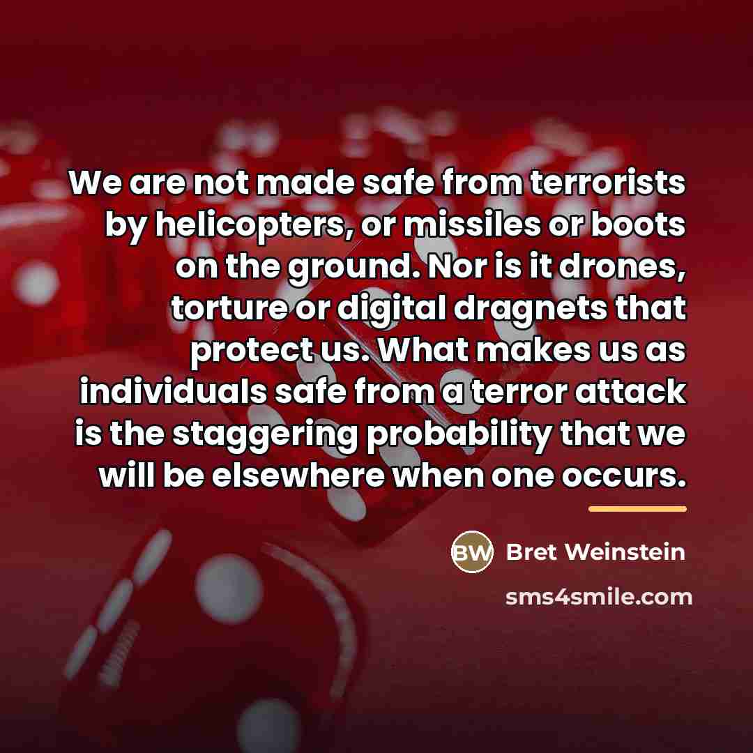 “We are not made safe from terrorists by helicopters, or…” quote by Bret Weinstein
