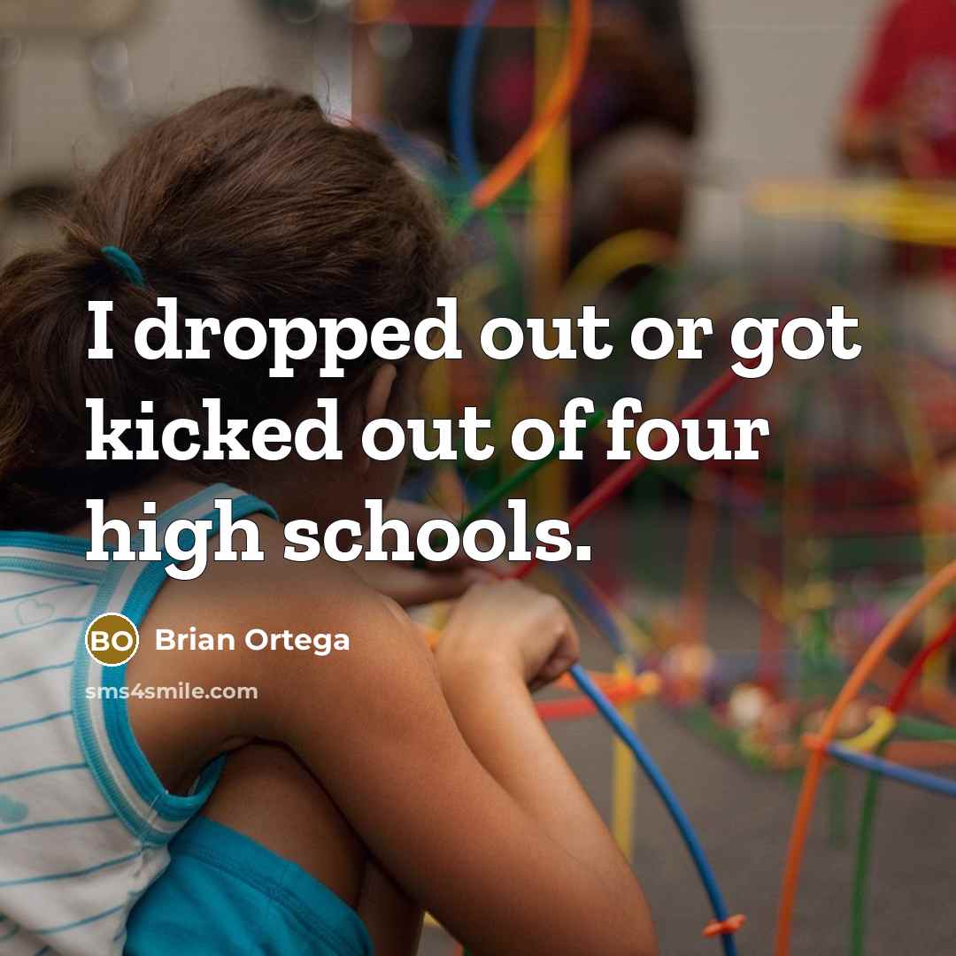 “I dropped out or got kicked out of four high…” quote by Brian Ortega
