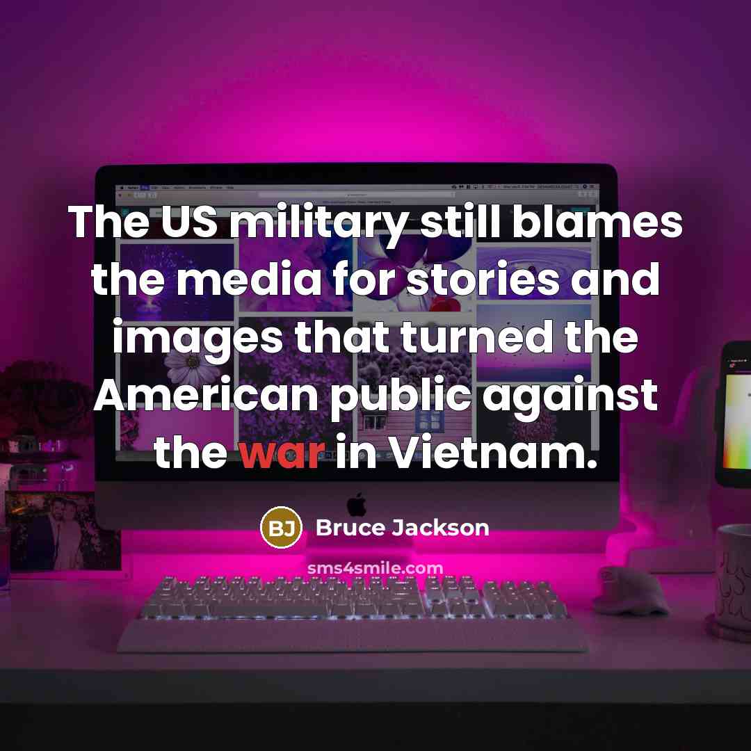 “The US military still blames the media for stories and…” quote by Bruce Jackson