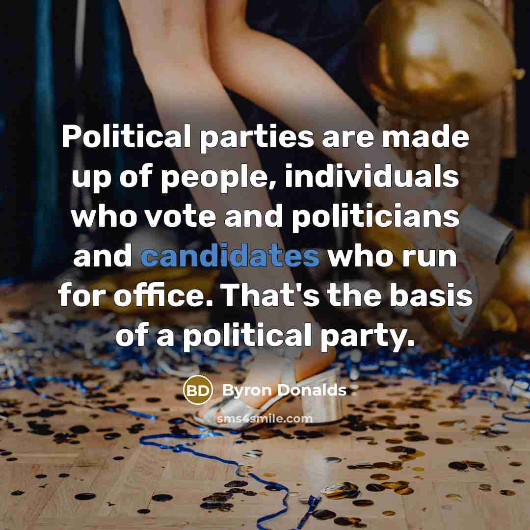 “Political parties are made up of people, individuals who vote and politicians and candidates who run for office. That's the basis of a political party.” quote by Byron Donalds