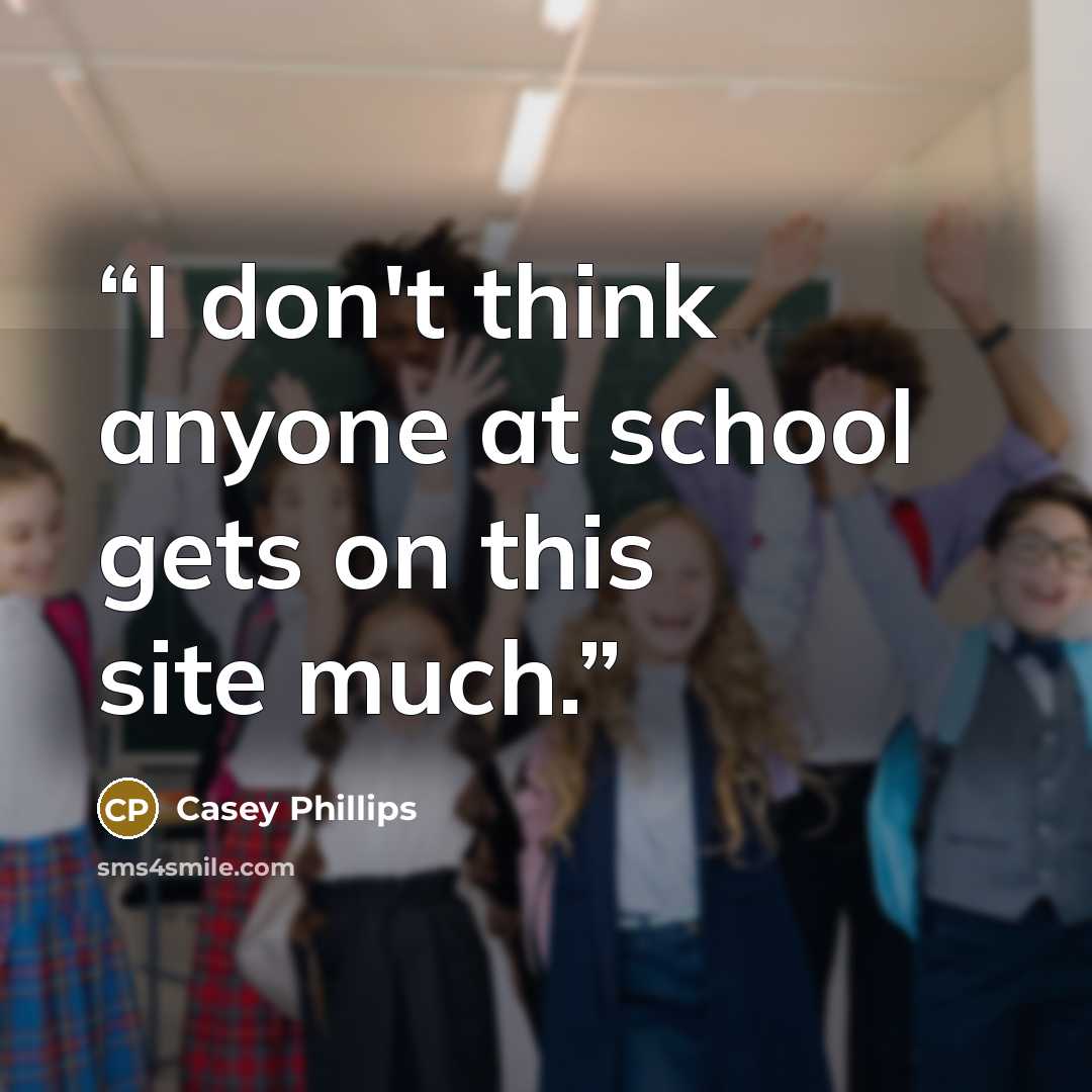 “I don't think anyone at school gets on this site much.” quote by Casey Phillips