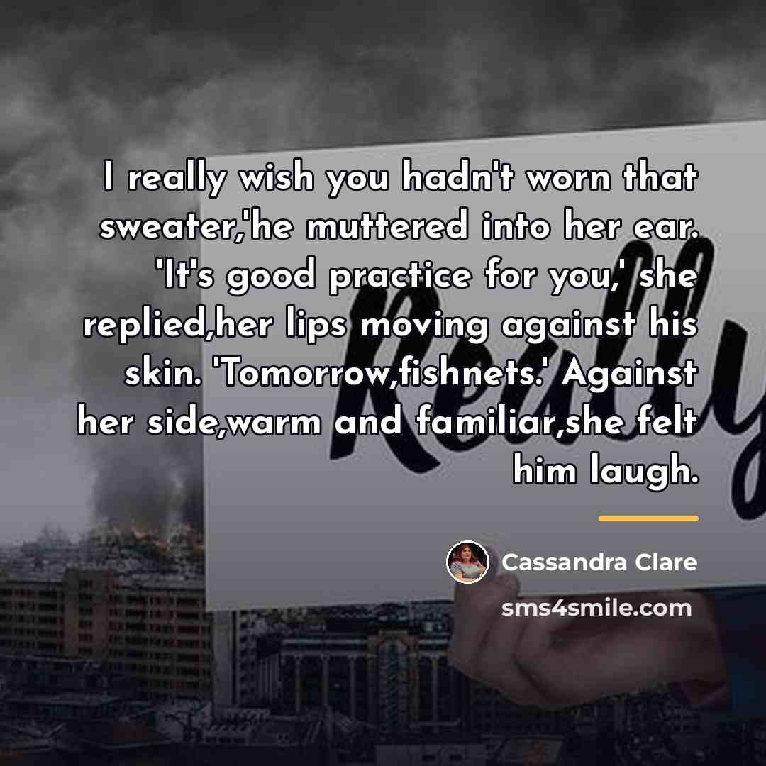 “I really wish you hadn't worn that sweater,'he muttered into…” quote by Cassandra Clare