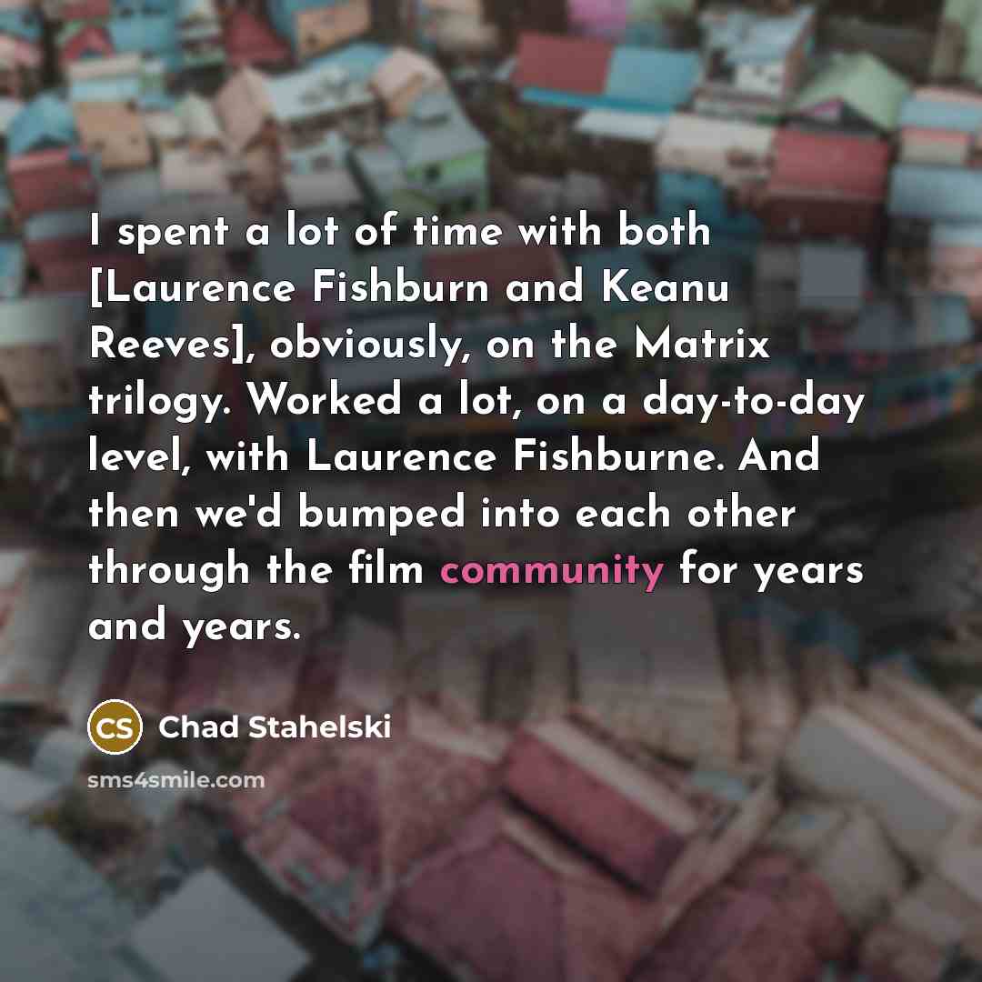 “I spent a lot of time with both [Laurence Fishburn…” quote by Chad Stahelski