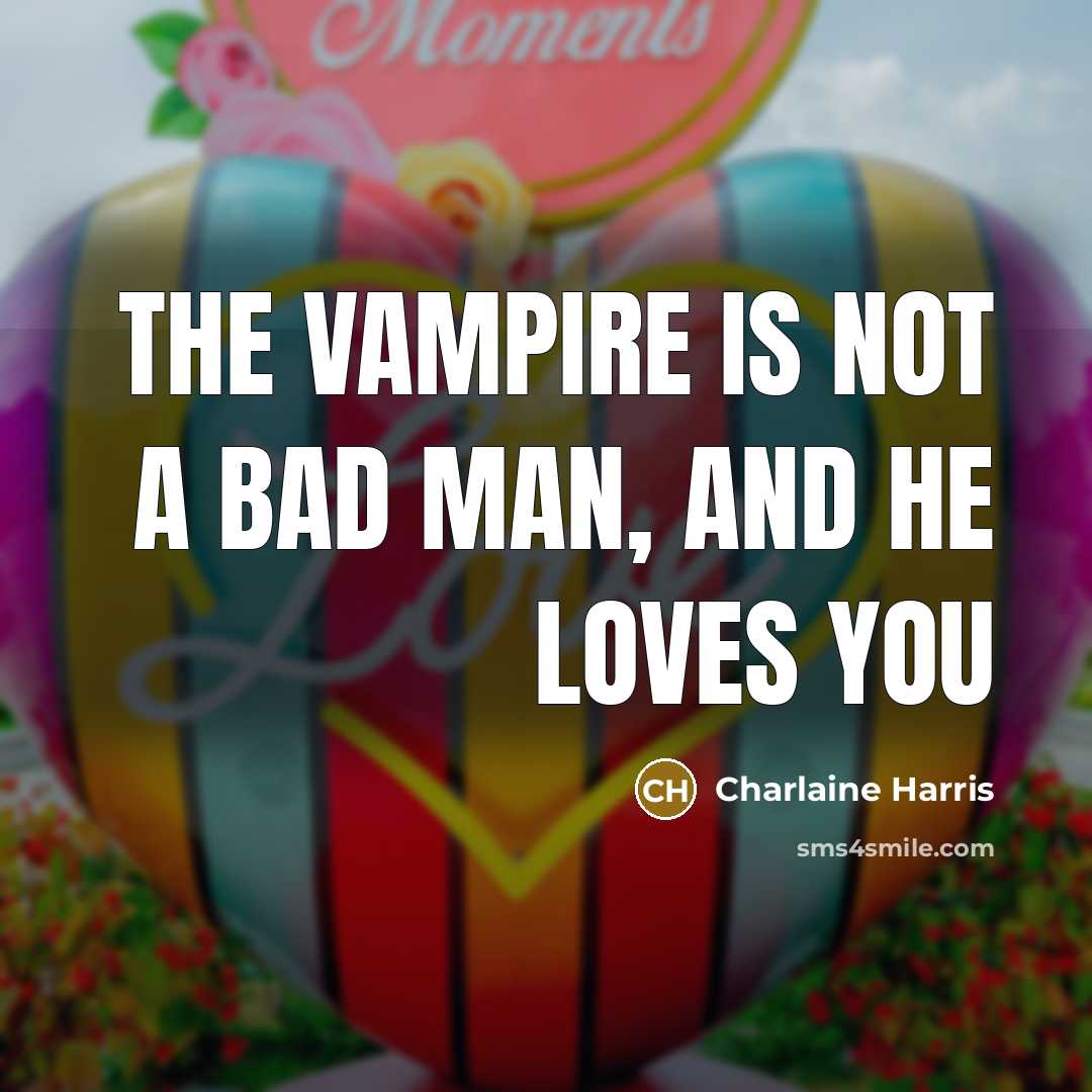 “The vampire is not a bad man, and he loves…” quote by Charlaine Harris