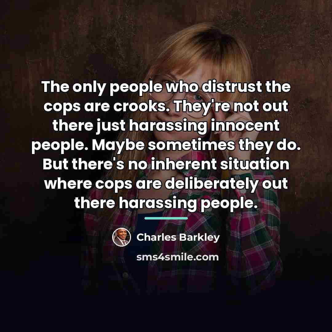 “The only people who distrust the cops are crooks. They're…” quote by Charles Barkley