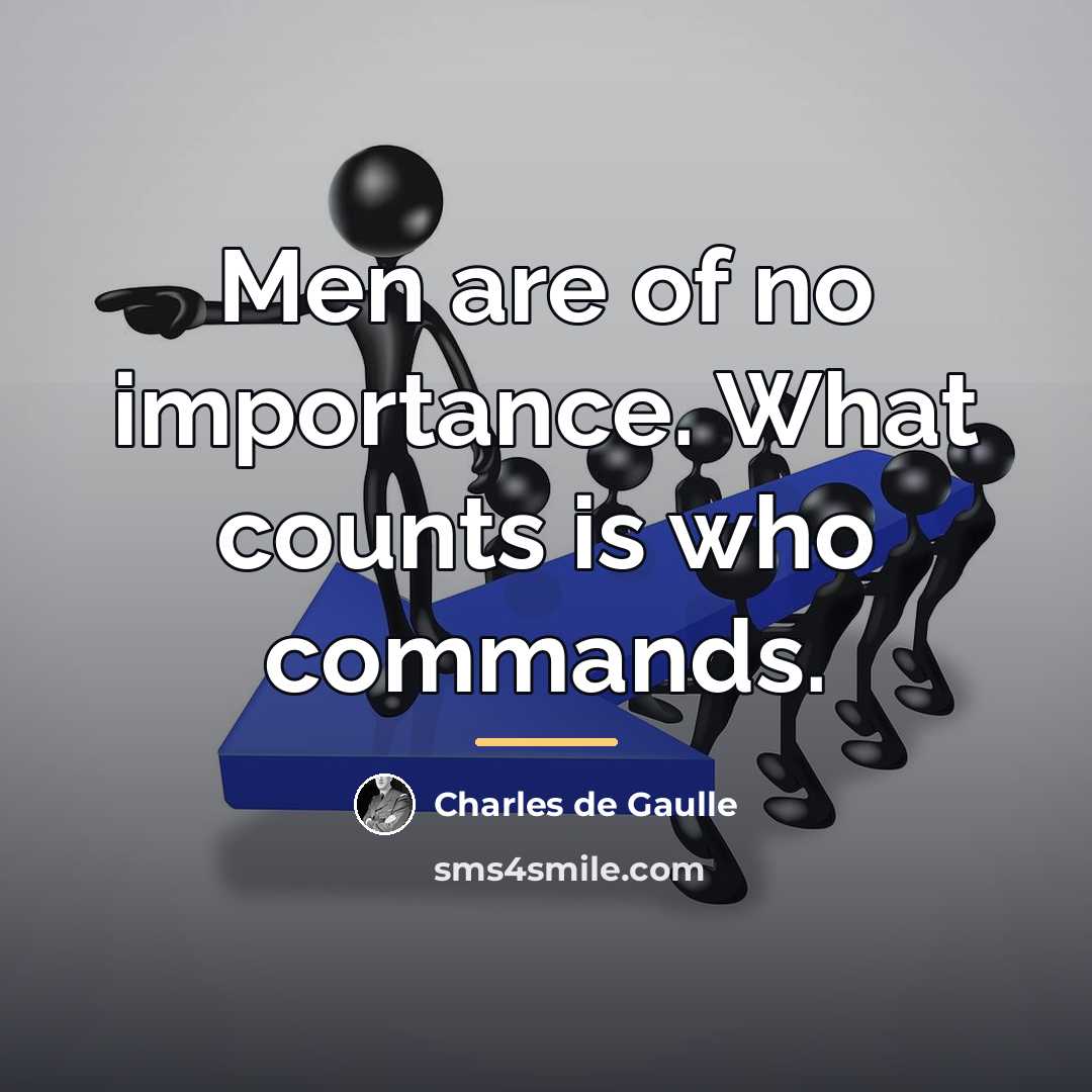 “Men are of no importance. What counts is who commands.…” quote by Charles de Gaulle