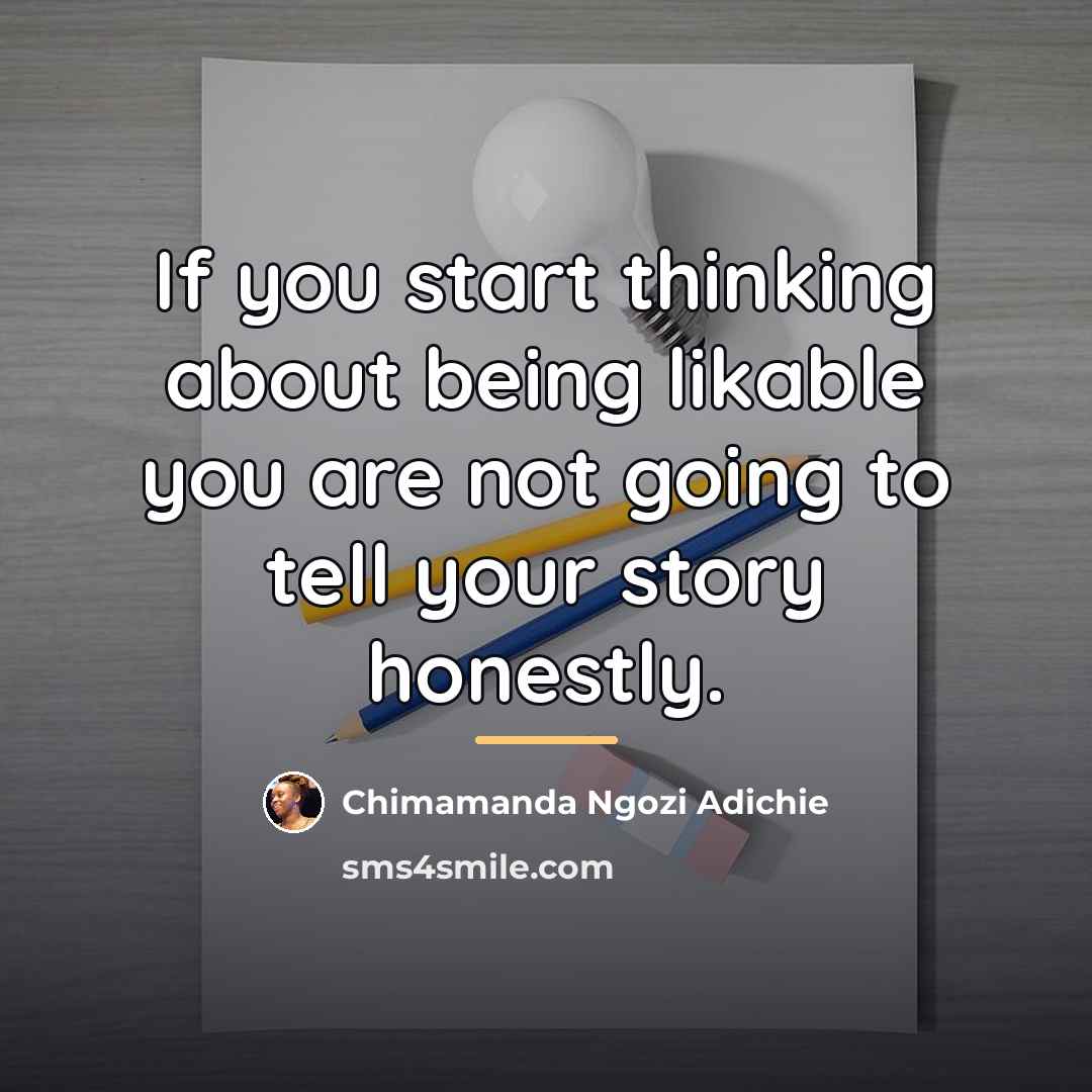 “If you start thinking about being likable you are not…” quote by Chimamanda Ngozi Adichie