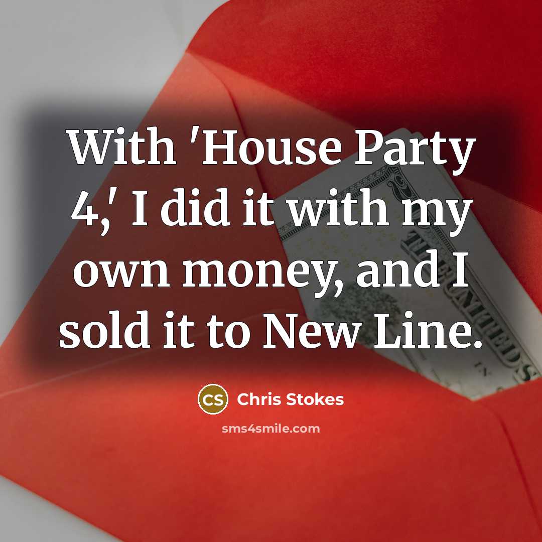 “With 'House Party 4,' I did it with my own…” quote by Chris Stokes