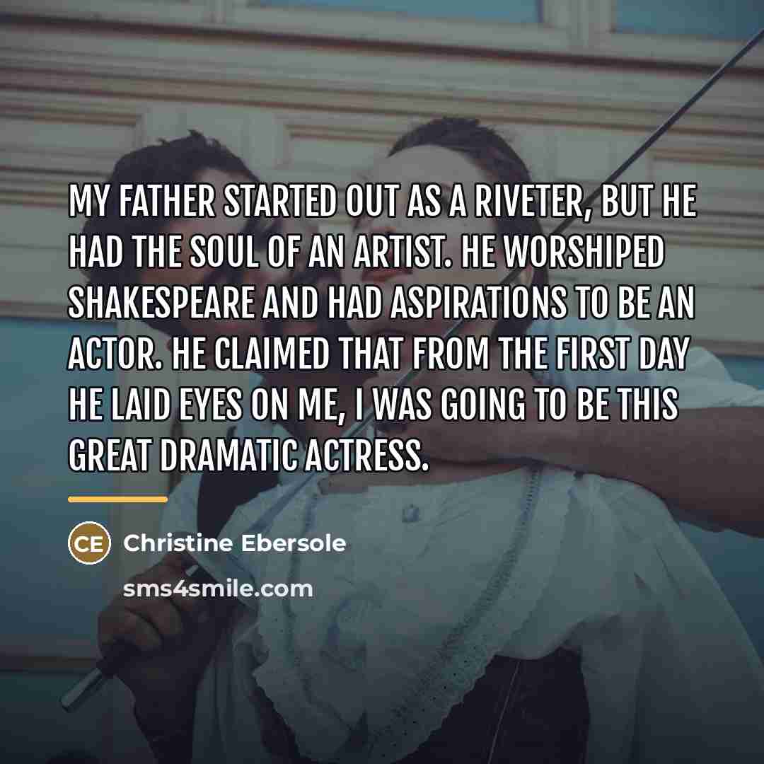 “My father started out as a riveter, but he had…” quote by Christine Ebersole