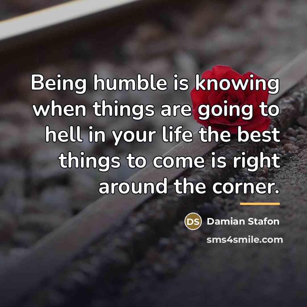 “Being humble is knowing when things are going to hell…” quote by Damian Stafon