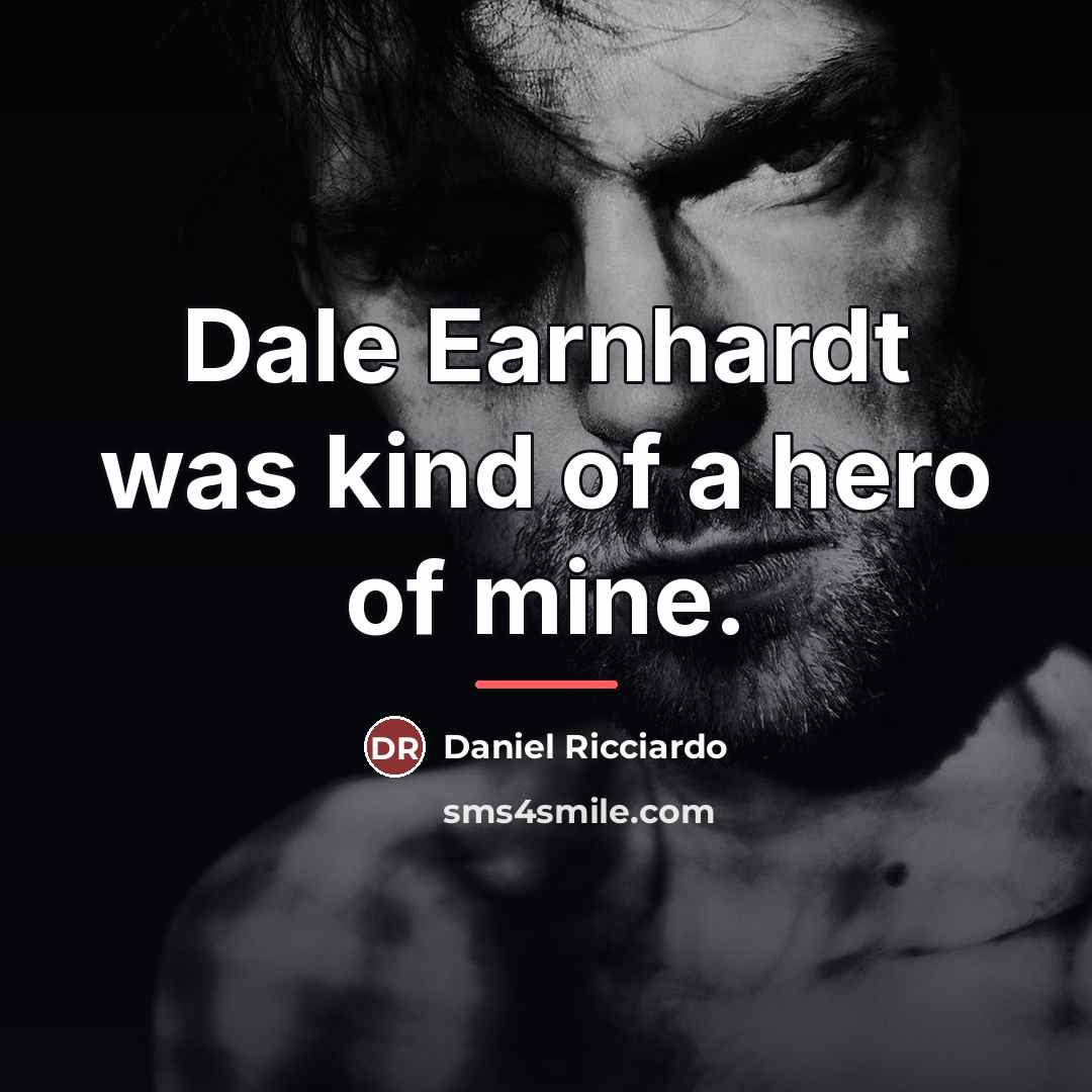 “Dale Earnhardt was kind of a hero of mine.…” quote by Daniel Ricciardo