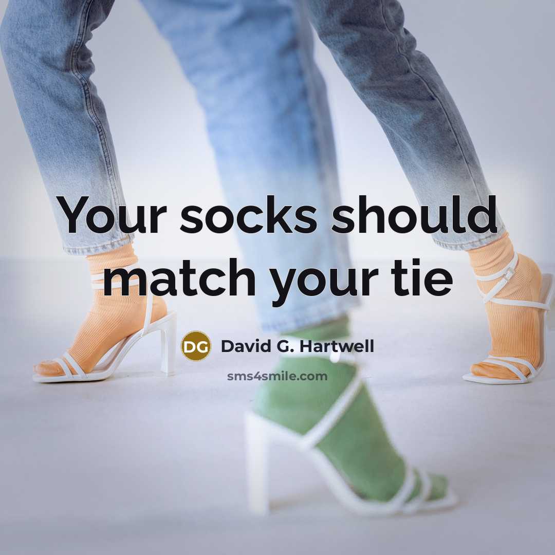 “Your socks should match your tie…” quote by David G. Hartwell