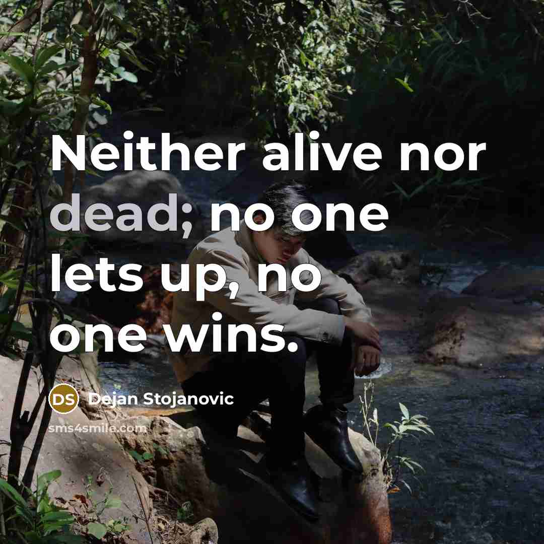 “Neither alive nor dead; no one lets up, no one…” quote by Dejan Stojanovic