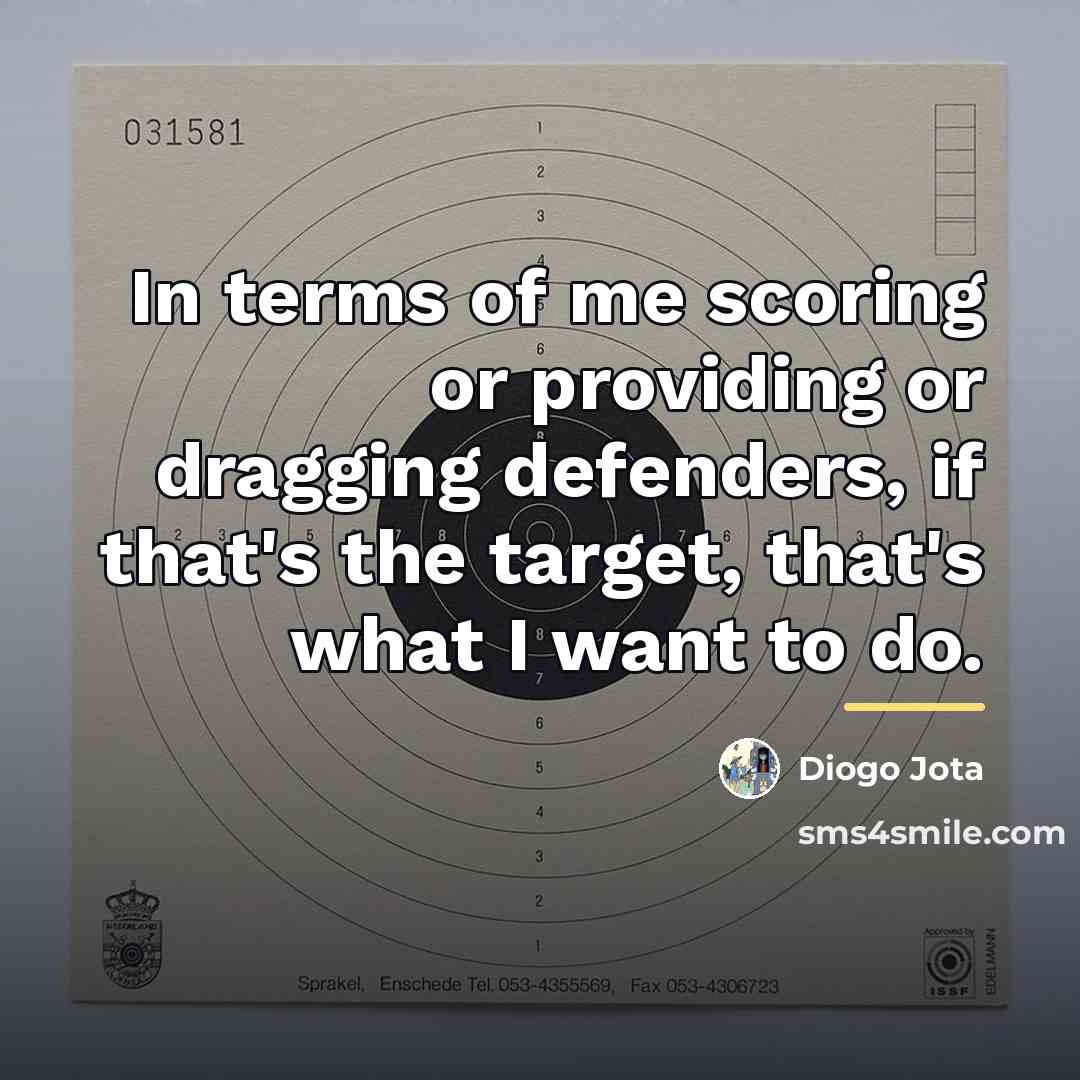 “In terms of me scoring or providing or dragging defenders,…” quote by Diogo Jota