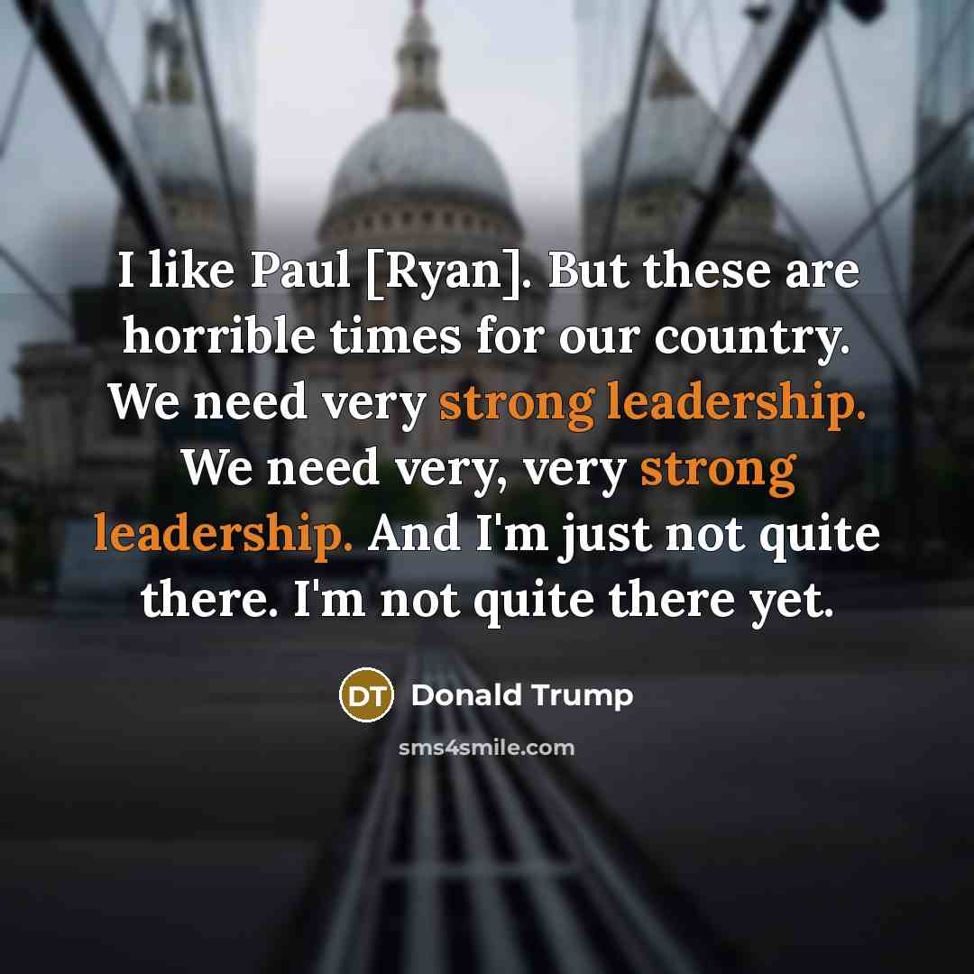 “I like Paul [Ryan]. But these are horrible times for…” quote by Donald Trump