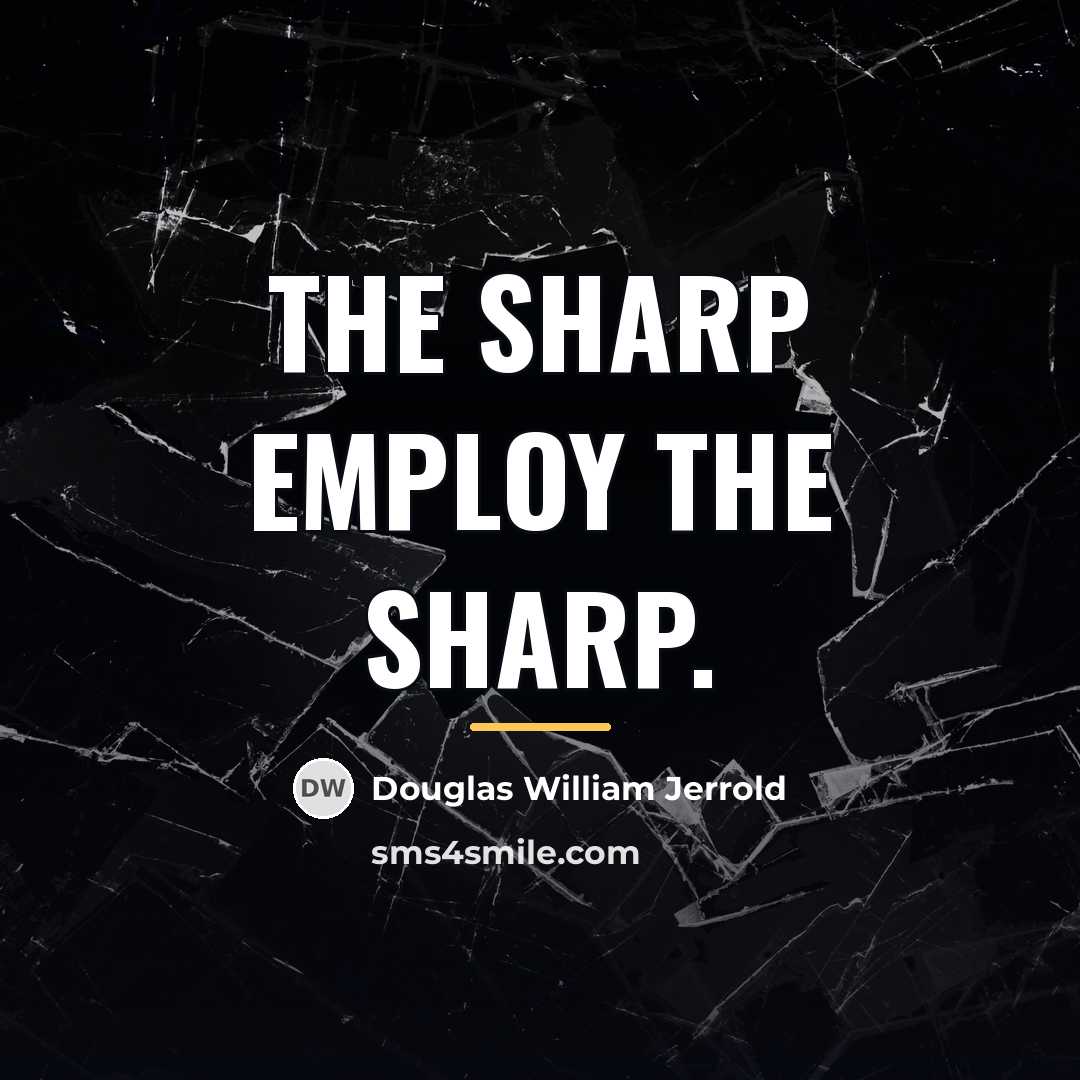 “The sharp employ the sharp.…” quote by Douglas William Jerrold