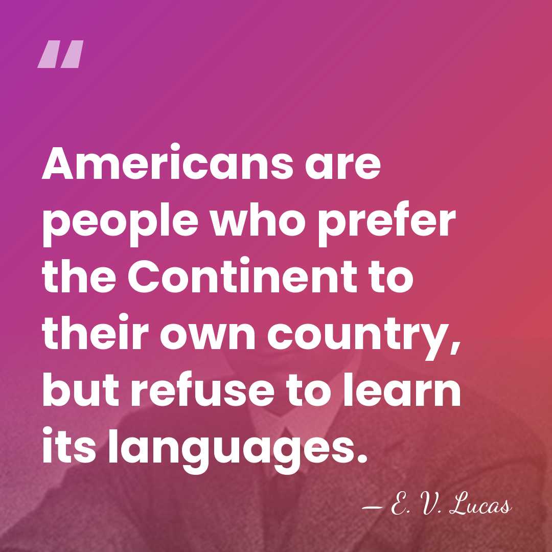 Americans are people who prefer the Continent to their own country, but&hellip; - E. V. Lucas
