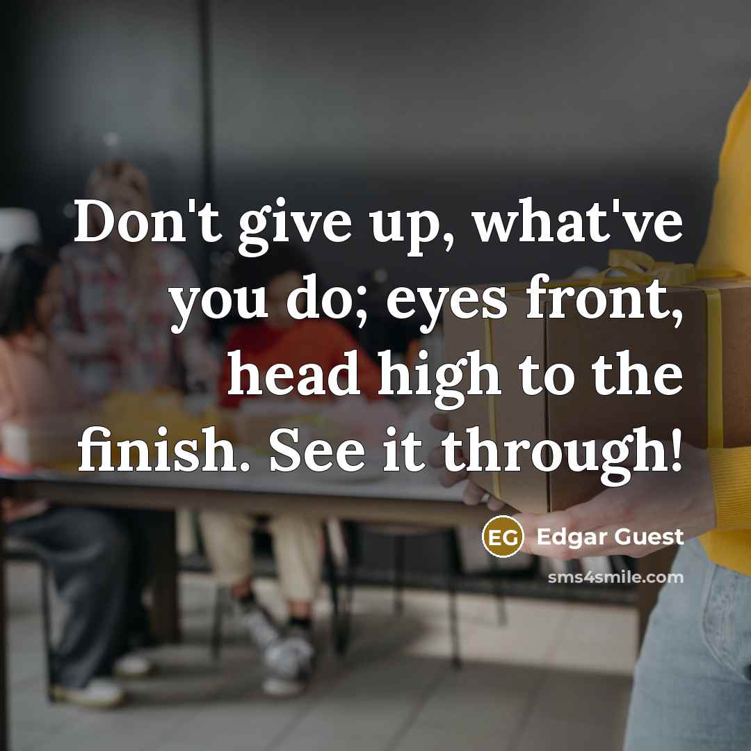 “Don't give up, what've you do; eyes front, head high…” quote by Edgar Guest