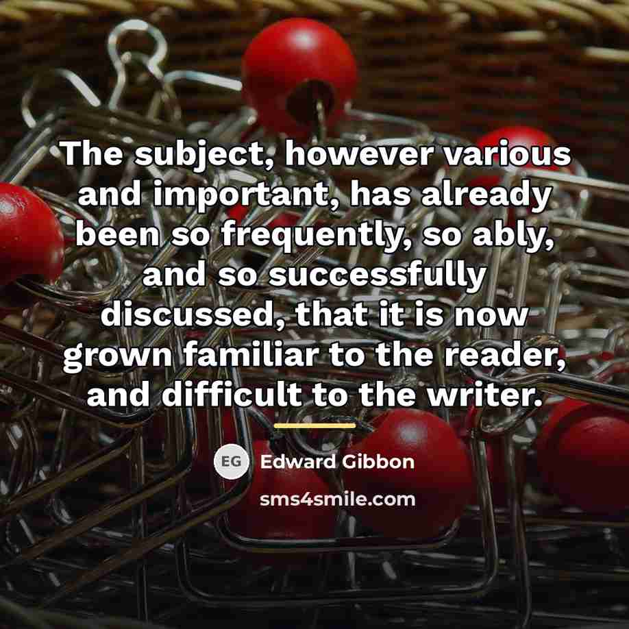 “The subject, however various and important, has already been so…” quote by Edward Gibbon