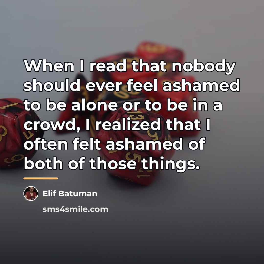 “When I read that nobody should ever feel ashamed to…” quote by Elif Batuman
