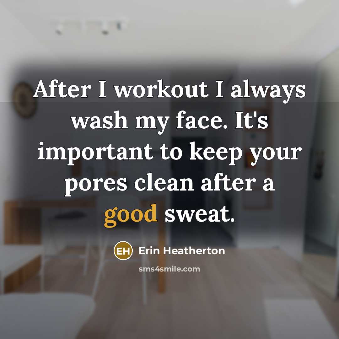 “After I workout I always wash my face. It's important…” quote by Erin Heatherton