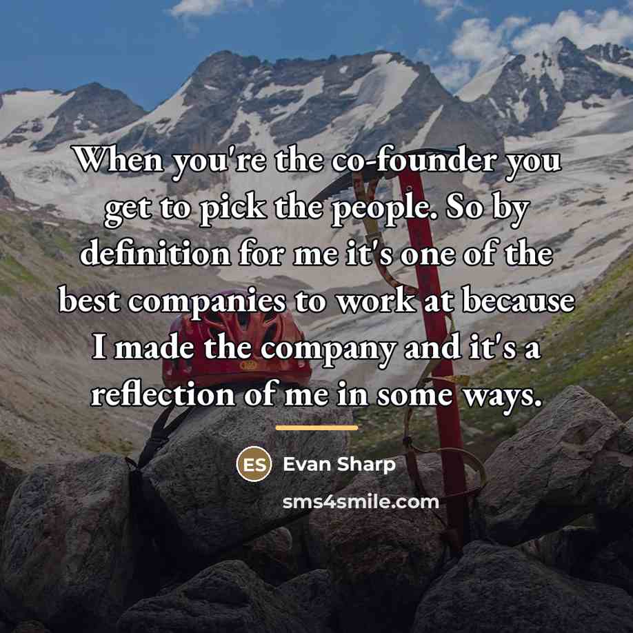 “When you're the co-founder you get to pick the people.…” quote by Evan Sharp
