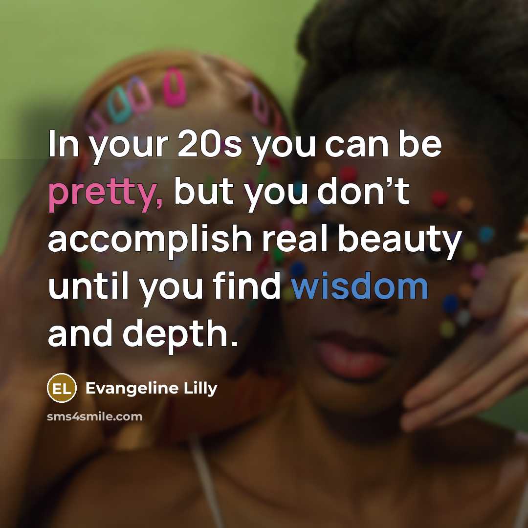 “In your 20s you can be pretty, but you don't…” quote by Evangeline Lilly