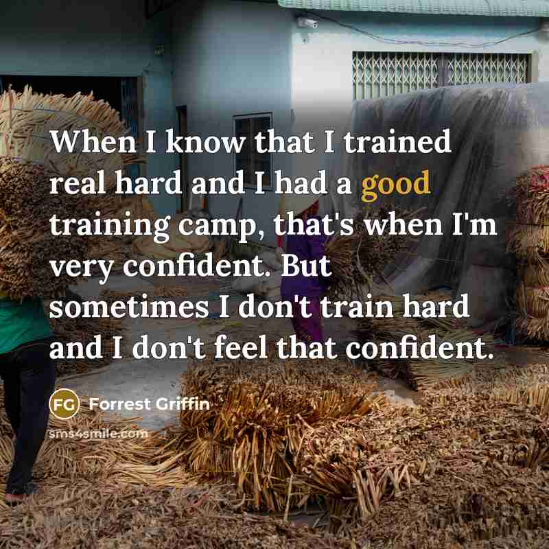 “When I know that I trained real hard and I…” quote by Forrest Griffin