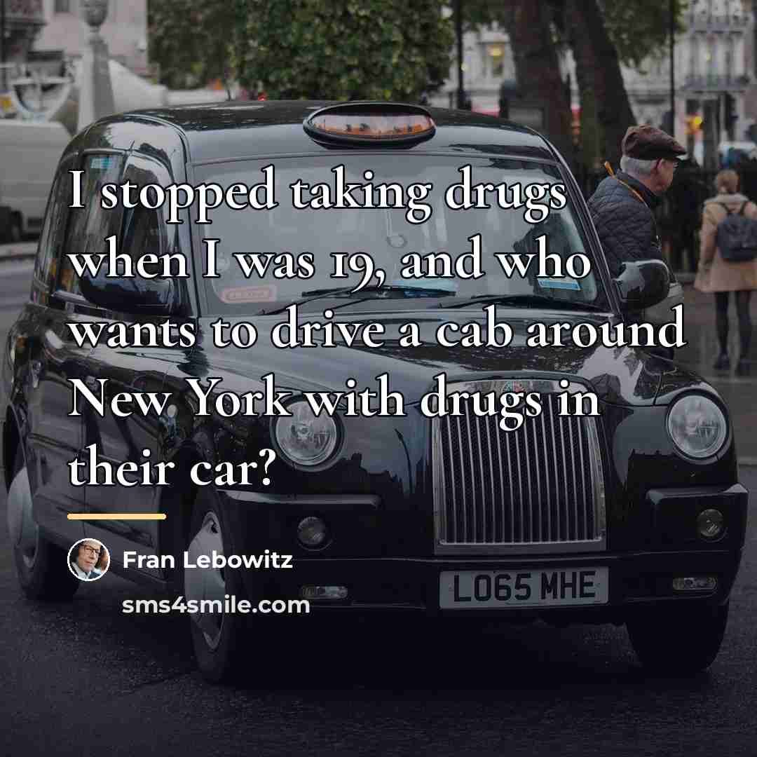 “I stopped taking drugs when I was 19, and who…” quote by Fran Lebowitz